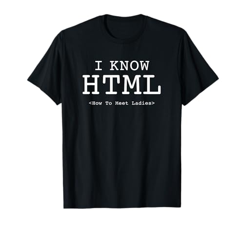 I Know HTML (How To Meet Ladies) T-shirt T-Shirt