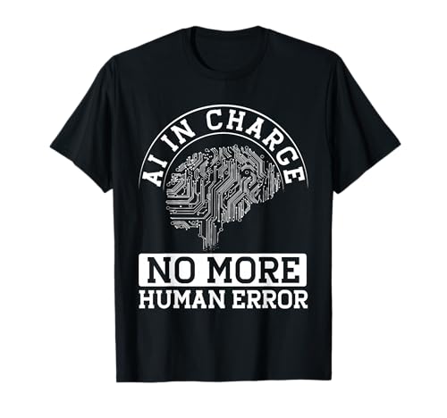 Ai In Charge No More Human Error T-Shirt