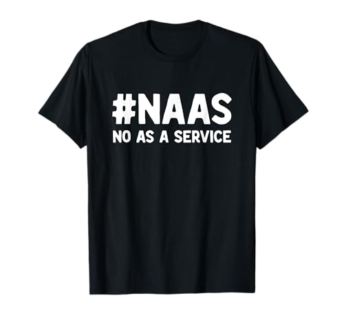 NAAS No As A Service Shirt Funny Developer Joke T-Shirt