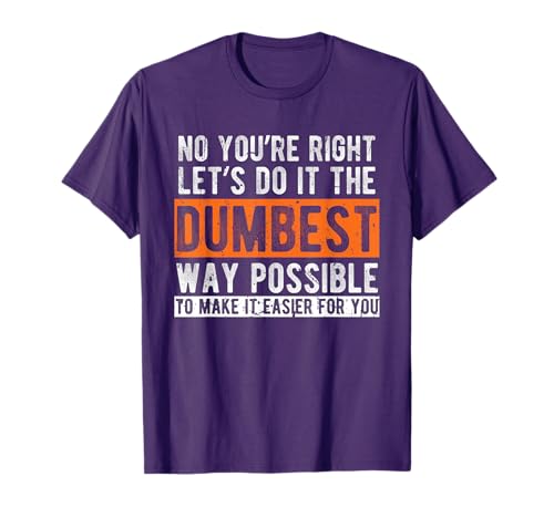 Let’s Do It The Dumbest Way Funny Sarcastic Work Pun T-Shirt