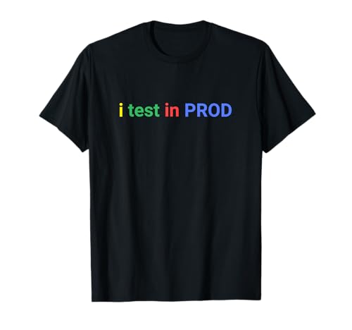 I Test in Prod Coding Funny Humor Joke Developer Engineer T-Shirt