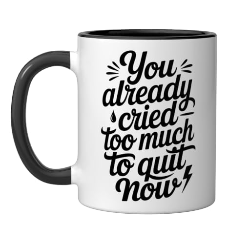Funny Quotes You Already Cried To Much to Quit Now College Ceramic Mug, Black/White