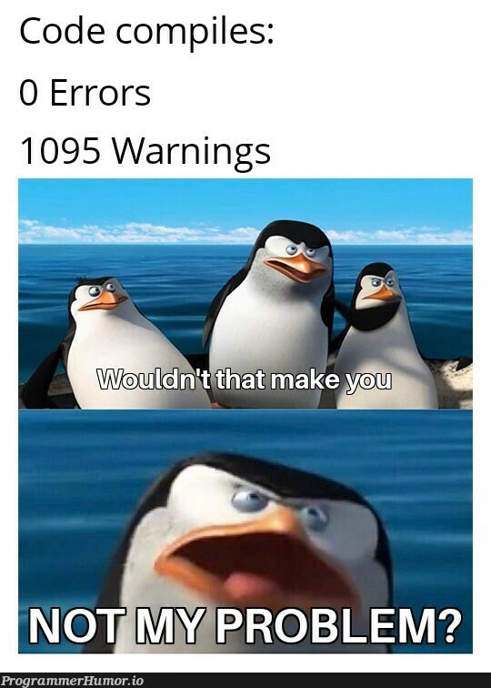 Warnings Are Not My Problem Programmerhumor Io