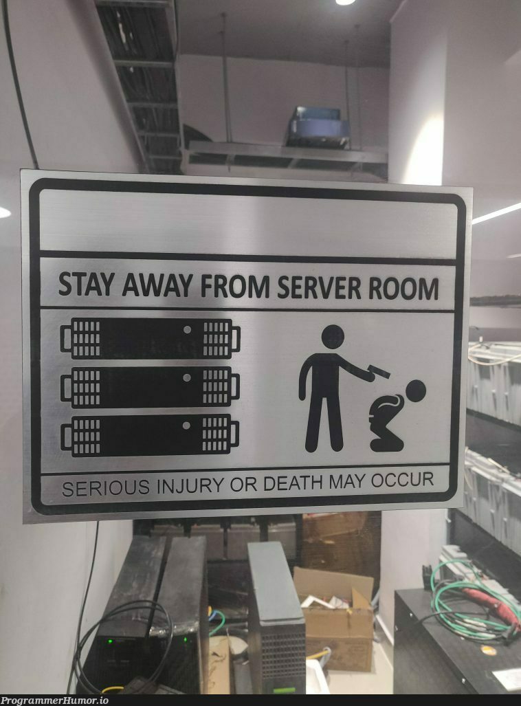 that's exactly why server rooms have restrictions | server-memes, rest-memes | ProgrammerHumor.io