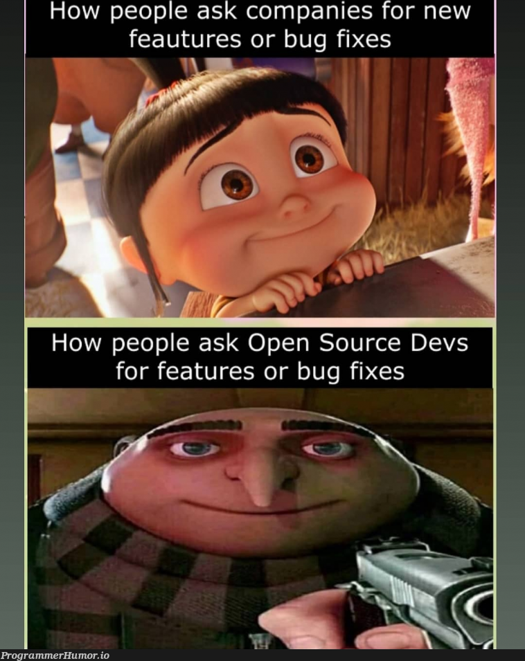 Please be considerate when you request me bug fixes in open source | bug-memes, devs-memes, fix-memes, bug fix-memes, ide-memes, open source-memes, feature-memes | ProgrammerHumor.io