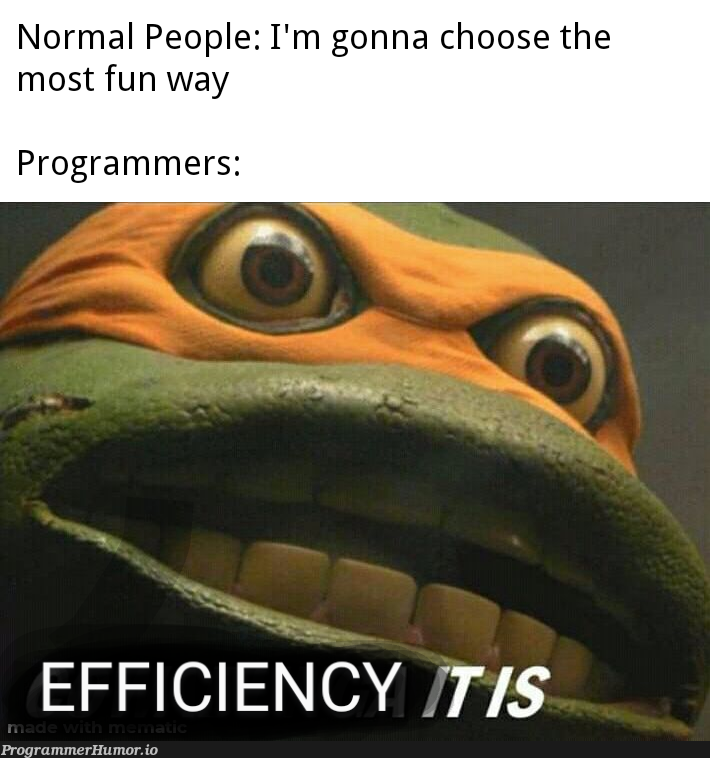 I do as the Efficiency guides | programmer-memes, program-memes, ide-memes | ProgrammerHumor.io