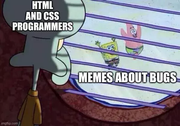 No errors and bugs in css | css-memes, bugs-memes, errors-memes, bug-memes, error-memes, cs-memes | ProgrammerHumor.io