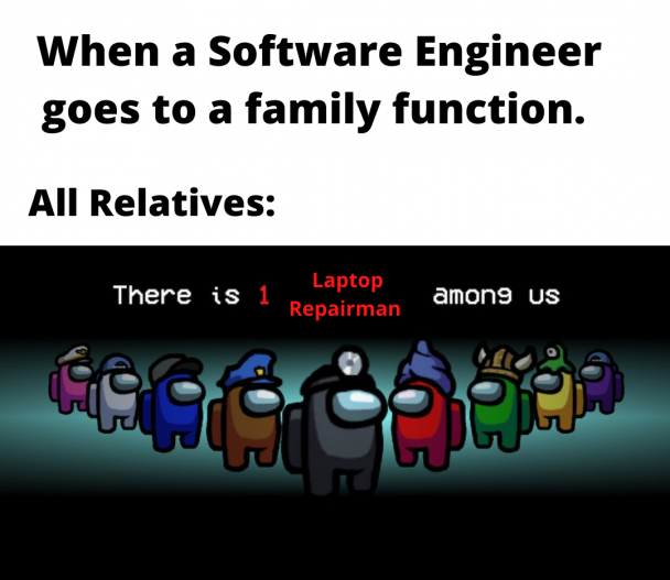 The struggle, gets real when the family gets together :') | software-memes, engineer-memes, software engineer-memes, function-memes, laptop-memes | ProgrammerHumor.io